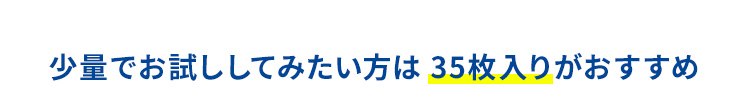 少量でお試ししてみたい方は35枚入りがおすすめ